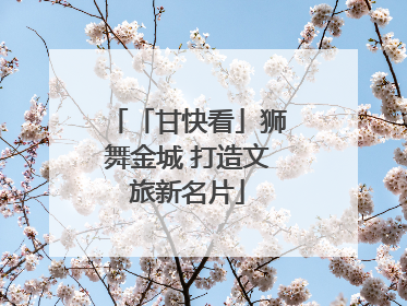 「甘快看」狮舞金城 打造文旅新名片