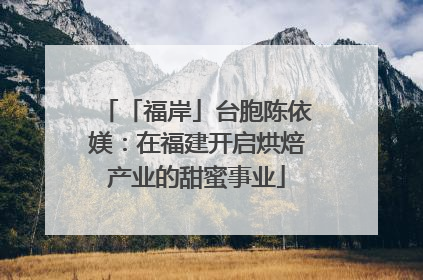 「福岸」台胞陈依媄：在福建开启烘焙产业的甜蜜事业