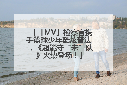 「MV」检察官携手篮球少年酷炫普法，《超能守“未”队》火热登场！