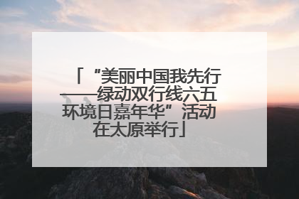 “美丽中国我先行——绿动双行线六五环境日嘉年华”活动在太原举行