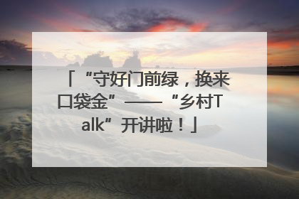 “守好门前绿，换来口袋金”——“乡村Talk”开讲啦！