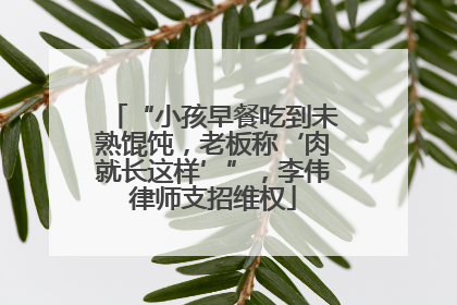 “小孩早餐吃到未熟馄饨，老板称‘肉就长这样’”，李伟律师支招维权