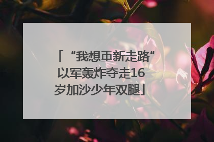 “我想重新走路” 以军轰炸夺走16岁加沙少年双腿
