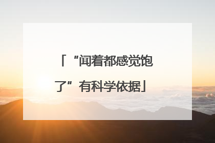 “闻着都感觉饱了”有科学依据