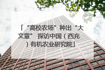 “高校农场”种出“大文章” 探访中国（西充）有机农业研究院