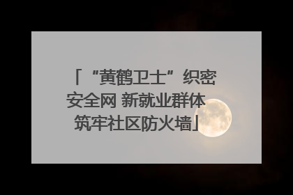 “黄鹤卫士”织密安全网 新就业群体筑牢社区防火墙