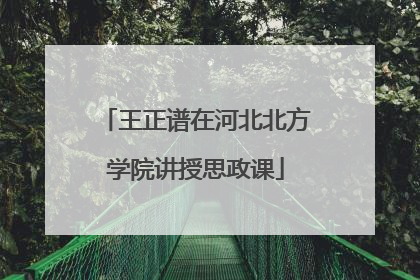 王正谱在河北北方学院讲授思政课