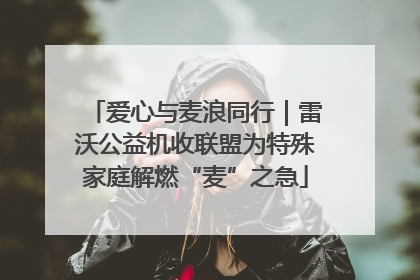 爱心与麦浪同行｜雷沃公益机收联盟为特殊家庭解燃“麦”之急