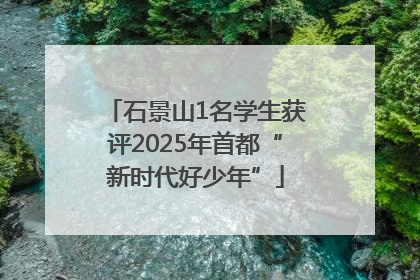 石景山1名学生获评2025年首都“新时代好少年”