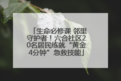 生命必修课 邻里守护者！六合社区20名居民练就“黄金4分钟”急救技能