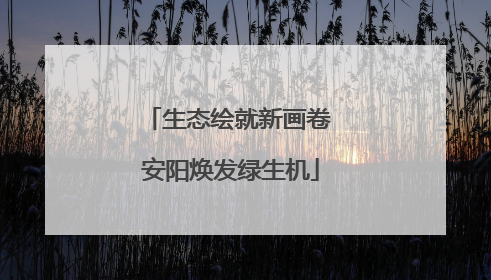生态绘就新画卷 安阳焕发绿生机
