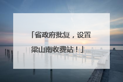 省政府批复，设置梁山南收费站！