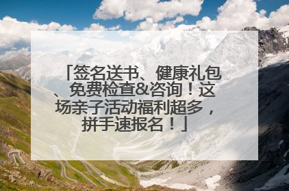 签名送书、健康礼包、免费检查&咨询！这场亲子活动福利超多，拼手速报名！