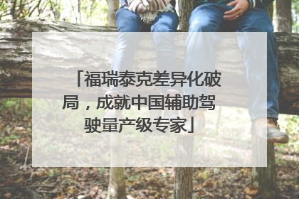 福瑞泰克差异化破局，成就中国辅助驾驶量产级专家