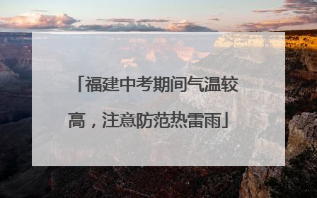 福建中考期间气温较高，注意防范热雷雨