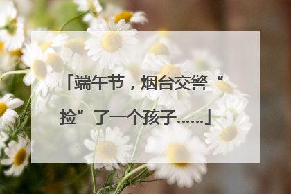 端午节，烟台交警“捡”了一个孩子……