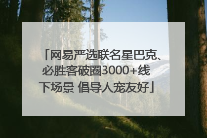 网易严选联名星巴克、必胜客破圈3000+线下场景 倡导人宠友好
