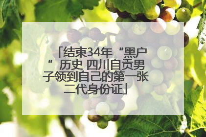 结束34年“黑户”历史 四川自贡男子领到自己的第一张二代身份证