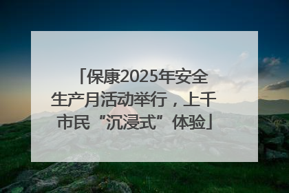 保康2025年安全生产月活动举行，上千市民“沉浸式”体验