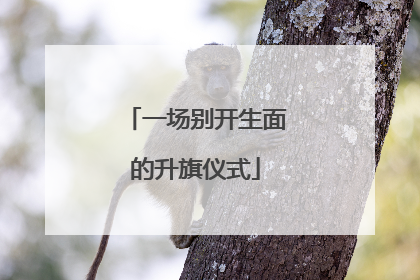 一场别开生面的升旗仪式