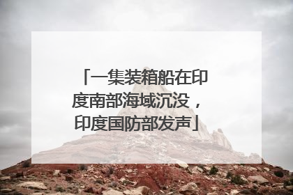 一集装箱船在印度南部海域沉没，印度国防部发声