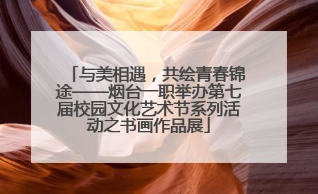 与美相遇，共绘青春锦途——烟台一职举办第七届校园文化艺术节系列活动之书画作品展