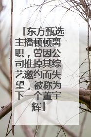 东方甄选主播顿顿离职，曾因公司推掉其综艺邀约而失望，被称为下一个董宇辉