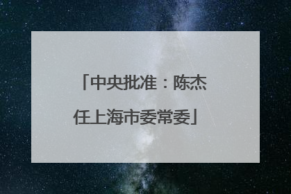 中央批准：陈杰任上海市委常委