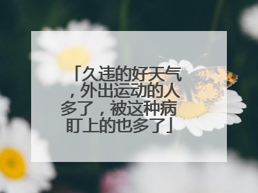 久违的好天气，外出运动的人多了，被这种病盯上的也多了