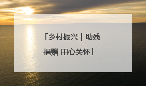 乡村振兴｜助残捐赠 用心关怀