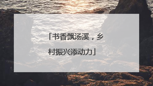 书香飘汤溪，乡村振兴添动力