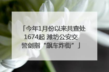 今年1月份以来共查处1674起 潍坊公安交警剑指“飙车炸街”