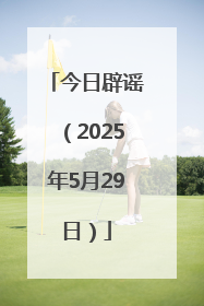今日辟谣（2025年5月29日）