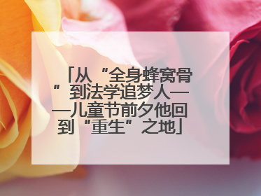 从“全身蜂窝骨”到法学追梦人——儿童节前夕他回到“重生”之地