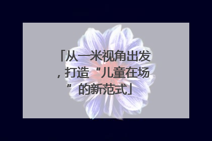 从一米视角出发，打造“儿童在场”的新范式