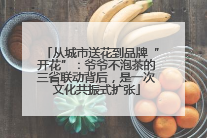 从城市送花到品牌“开花”：爷爷不泡茶的三省联动背后，是一次文化共振式扩张