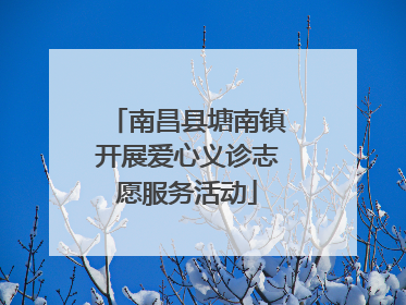 南昌县塘南镇开展爱心义诊志愿服务活动