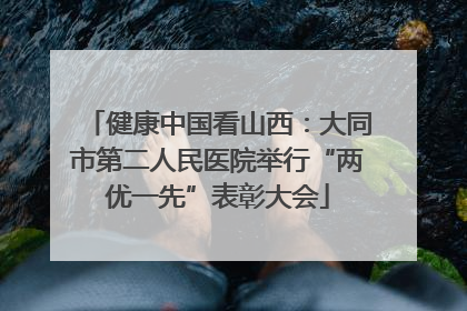 健康中国看山西：大同市第二人民医院举行“两优一先”表彰大会