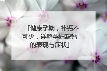 健康孕期，补钙不可少，详解孕妇缺钙的表现与症状