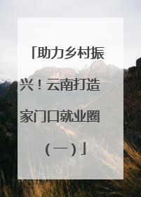 助力乡村振兴！云南打造家门口就业圈（一）