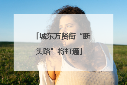 城东万贤街“断头路”将打通
