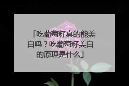 吃葡萄籽真的能美白吗？吃葡萄籽美白的原理是什么