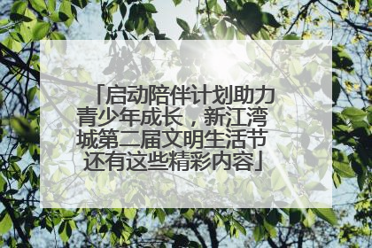 启动陪伴计划助力青少年成长，新江湾城第二届文明生活节还有这些精彩内容