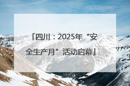 四川：2025年“安全生产月”活动启幕