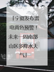 宁夏发布雷电黄色预警！未来一周南部山区多降水天气