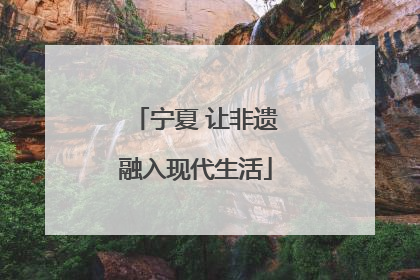 宁夏 让非遗融入现代生活