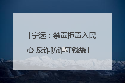 宁远：禁毒拒毒入民心 反诈防诈守钱袋