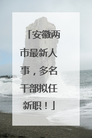安徽两市最新人事，多名干部拟任新职！