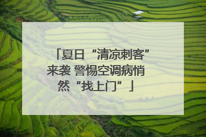 夏日“清凉刺客”来袭 警惕空调病悄然“找上门”