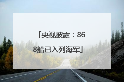 央视披露：868船已入列海军